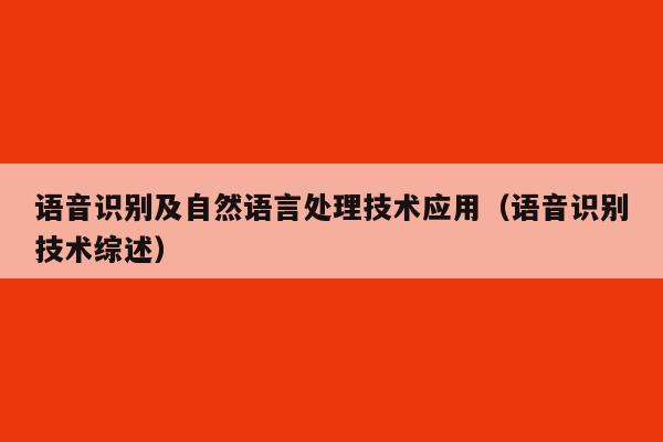 语音识别及自然语言处理技术应用（语音识别技术综述）